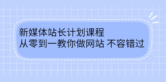 毛小白新媒体站长计划课程，从零到一教你做网站，不容错过-九节课