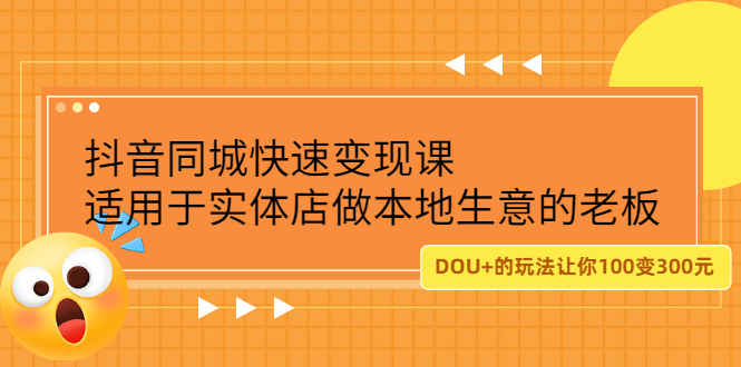 抖音同城快速变现课，适用于实体店做本地生意的老板-九节课