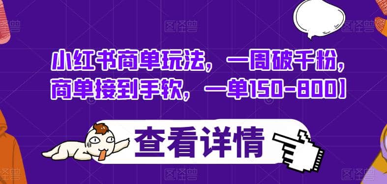 小红书商单玩法，一周破千粉，商单接到手软，一单150-800【揭秘】-九节课