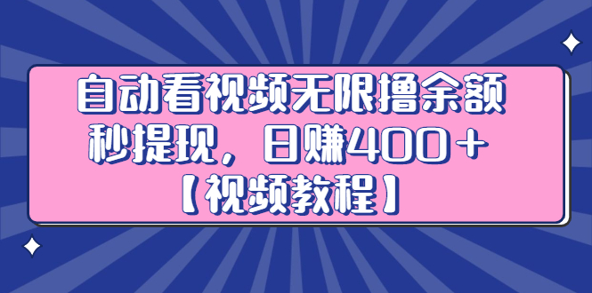 自动看视频无限撸余额秒提现，日赚400＋【视频教程】-九节课