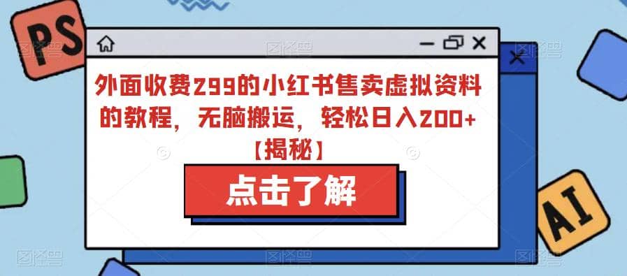 外面收费299的小红书售卖虚拟资料的教程，无脑搬运，轻松日入200+【揭秘】-九节课