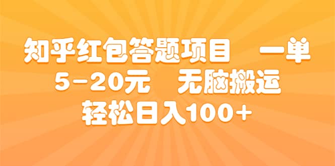 知乎红包答题项目 一单5-20元 无脑搬运 轻松日入100+-九节课