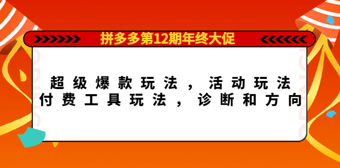 拼多多第12期年终大促：超级爆款玩法，活动玩法，付费工具玩法，诊断和方向-九节课