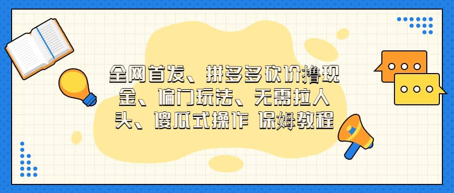 全网首发，拼多多砍价撸现金，偏门玩法，无需拉人头，傻瓜式操作  保姆教程-九节课