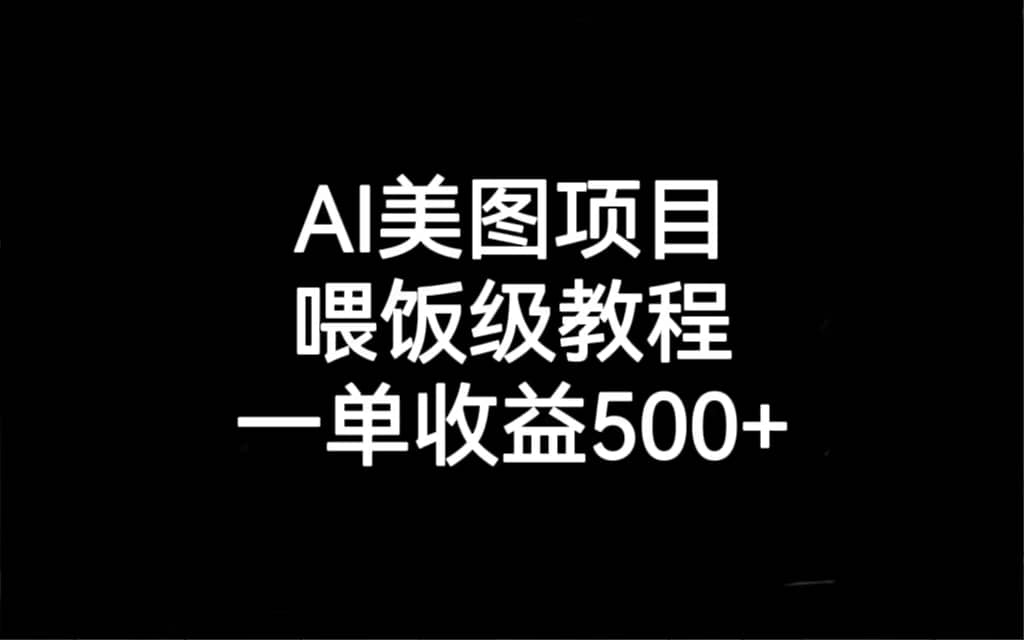 AI美图项目，喂饭级教程，一单收益500+-九节课