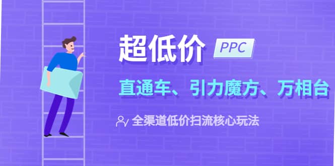 2023超低价·ppc—“直通车、引力魔方、万相台”全渠道·低价扫流核心玩法-九节课