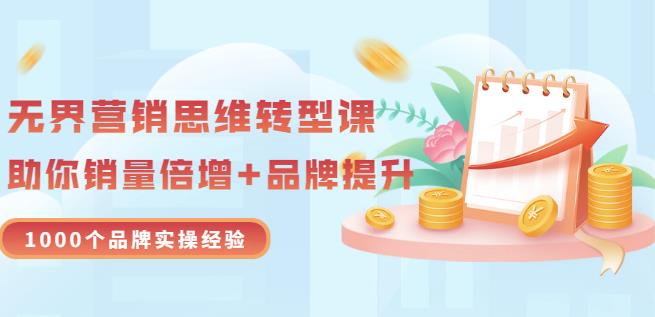 无界营销思维转型课：1000个品牌实操经验，助你销量倍增（20节视频）-九节课