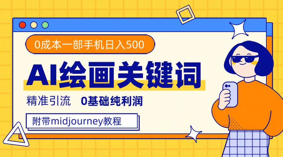 利用全套ai绘画关键词，精准引流，0成本纯利润，一部手机日入500+-九节课