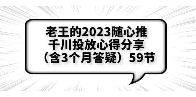 老王的2023随心推+千川投放心得分享（含3个月答疑）59节-九节课