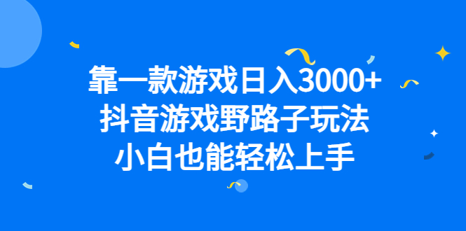 靠一款游戏日入3000+，抖音游戏野路子玩法，小白也能轻松上手-九节课