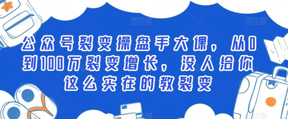 公众号裂变操盘手大课，从0到100万裂变增长，没人给你这么实在的教裂变-九节课