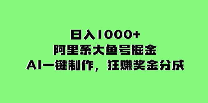 （8262期）日入1000+的阿里系大鱼号掘金，AI一键制作，狂赚奖金分成-九节课