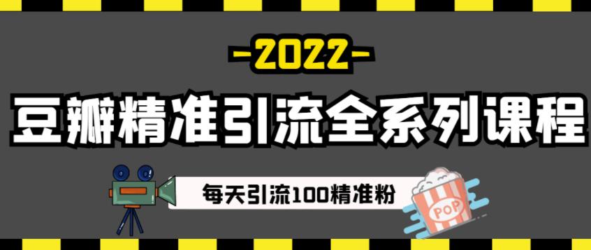 豆瓣精准引流全系列课程，每天引流100精准粉【视频课程】-九节课