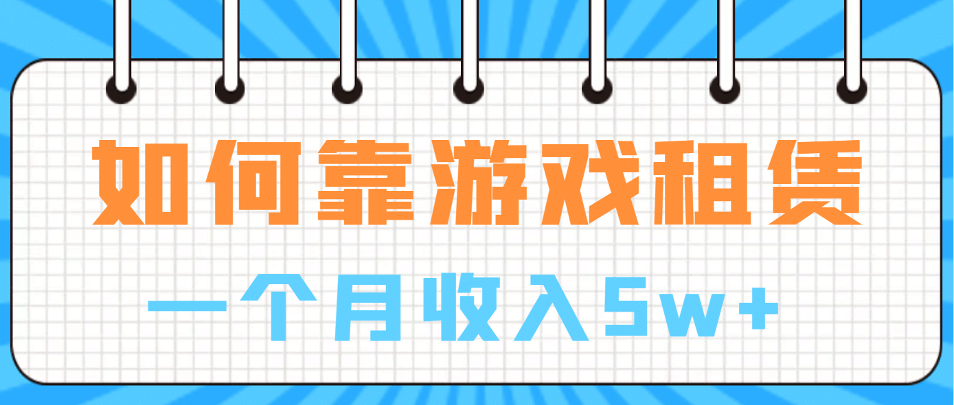 如何靠游戏租赁业务一个月收入5w+-九节课