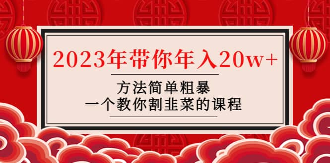 韭菜-联盟· 2023年带你年入20w+方法简单粗暴，一个教你割韭菜的课程-九节课