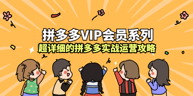 拼多多VIP会员系列，超详细的拼多多实战运营攻略-九节课