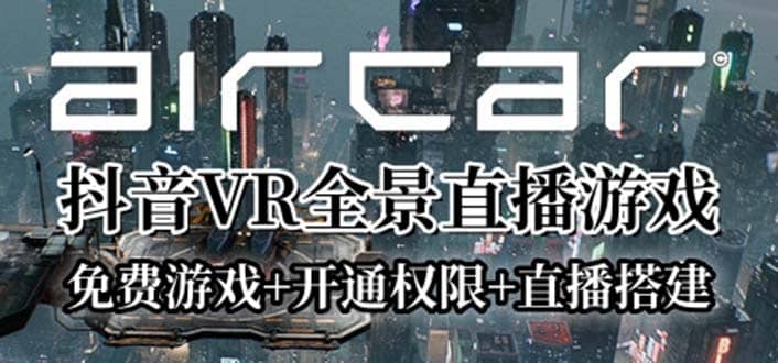 AirCar全景直播项目2023最火直播玩法(兔费游戏+开通VR权限+直播间搭建指导)-九节课