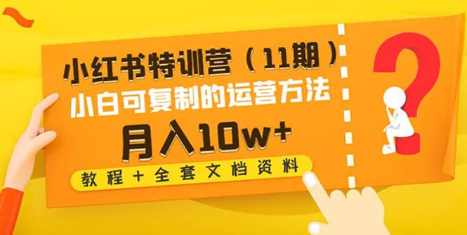 小红书特训营（11期）小白可复制的运营方法（教程+全套文档资料)-九节课