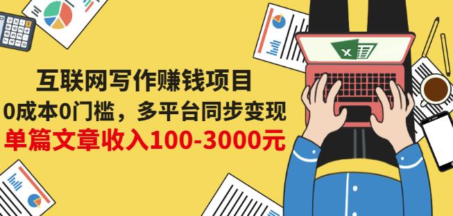 互联网写作赚钱项目：0成本0门槛，多平台同步变现，单篇文章收入100-3000元-九节课