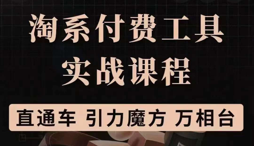 淘系付费工具实战课程【直通车、引力魔方】战略优化，实操演练（价值1299）-九节课