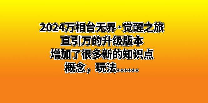 （8513期）2024万相台无界·觉醒之旅：直引万的升级版本，增加了很多新的知识点 概…-九节课