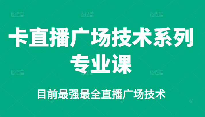 卡直播广场技术系列专业课，目前最强最全直播广场技术-九节课