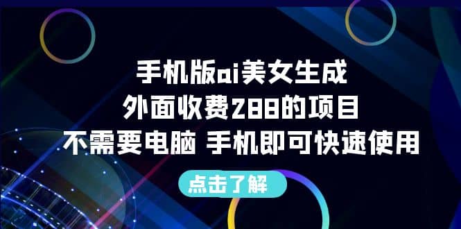 手机版ai美女生成-外面收费288的项目，不需要电脑，手机即可快速使用-九节课