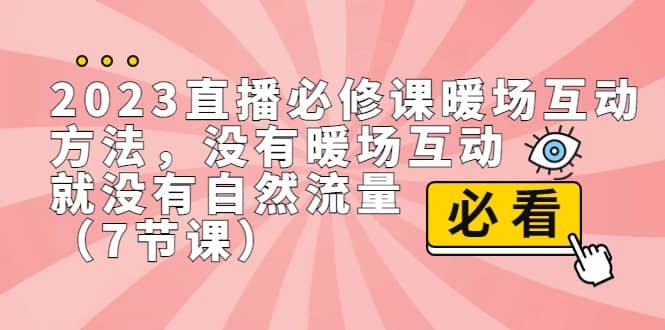 2023直播·必修课暖场互动方法，没有暖场互动，就没有自然流量（7节课）-九节课