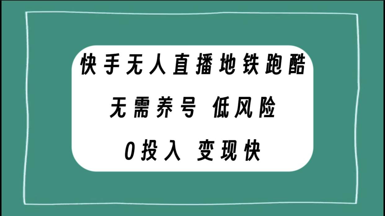 快手无人直播地铁跑酷，无需养号，低投入零风险变现快-九节课