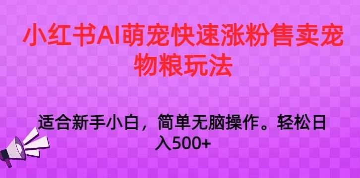 小红书AI萌宠快速涨粉售卖宠物粮玩法，日入1000+【揭秘】-九节课