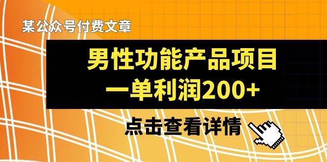 某公众号付费文章《男性功能产品项目，一单利润200+》来品鉴下吧-九节课