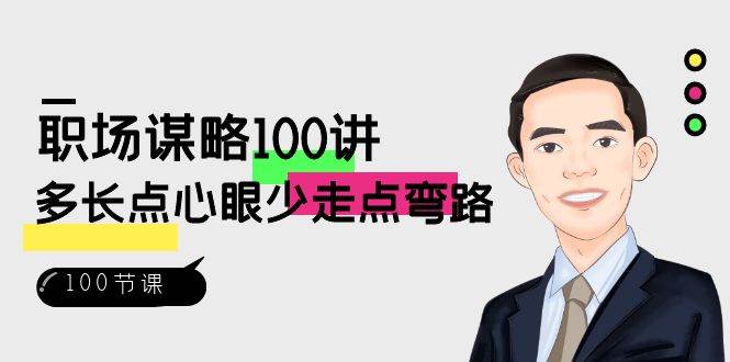 （8540期）职场-谋略100讲：多长点心眼少走点弯路（100节视频课）-九节课