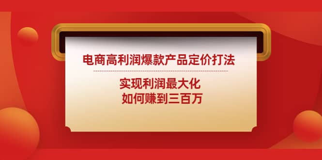 电商高利润爆款产品定价打法：实现利润最大化-九节课