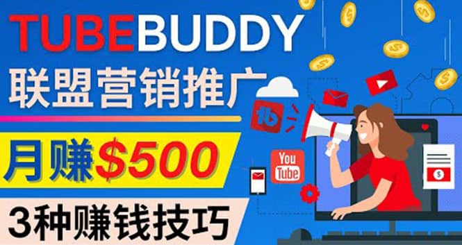 推广TubeBuddy联盟营销项目，完全免费的推广方法，轻松月赚500美元-九节课
