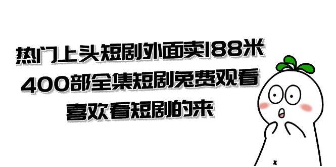 （7865期）热门上头短剧外面卖188米.400部全集短剧兔费观看.喜欢看短剧的来（共332G）-九节课