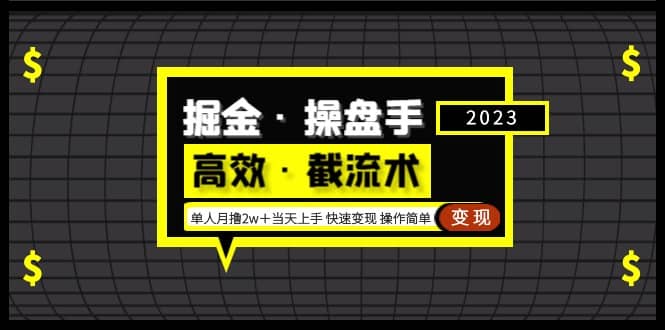 掘金·操盘手（高效·截流术）单人·月撸2万＋当天上手 快速变现 操作简单-九节课