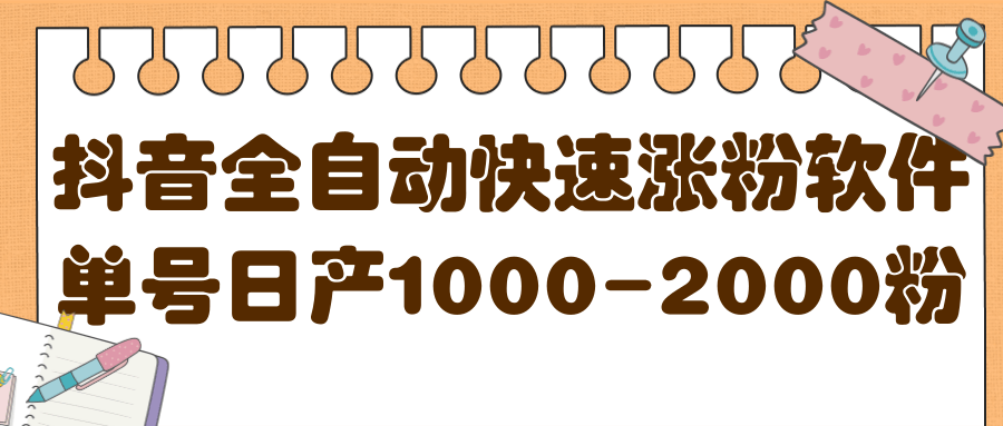 揭秘抖音全自动快速涨粉软件，单号日产1000-2000粉【视频教程+配套软件】-九节课