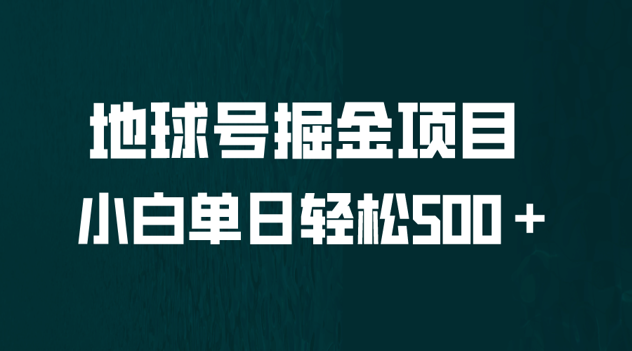 全网首发！地球号掘金项目，小白每天轻松500＋，无脑上手怼量-九节课