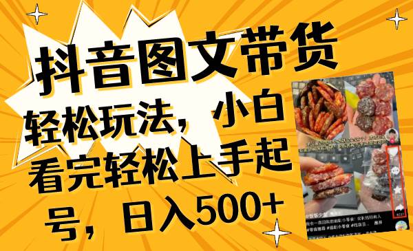 （8287期）抖音图文带货轻松玩法，小白看完轻松上手起号，日入500+-九节课