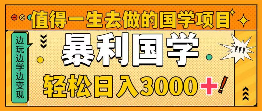 值得一生去做的国学项目，暴力国学，轻松日入3000+-九节课