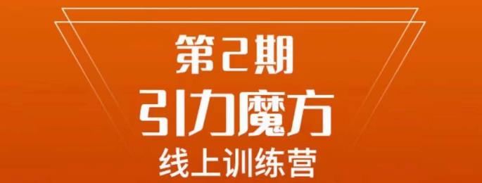 南掌柜·引力魔方拉爆流量班，7天打通你开引力魔方的任督二脉-九节课