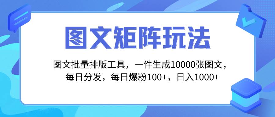 图文批量排版工具，矩阵玩法，一键生成10000张图，每日分发多个账号-九节课