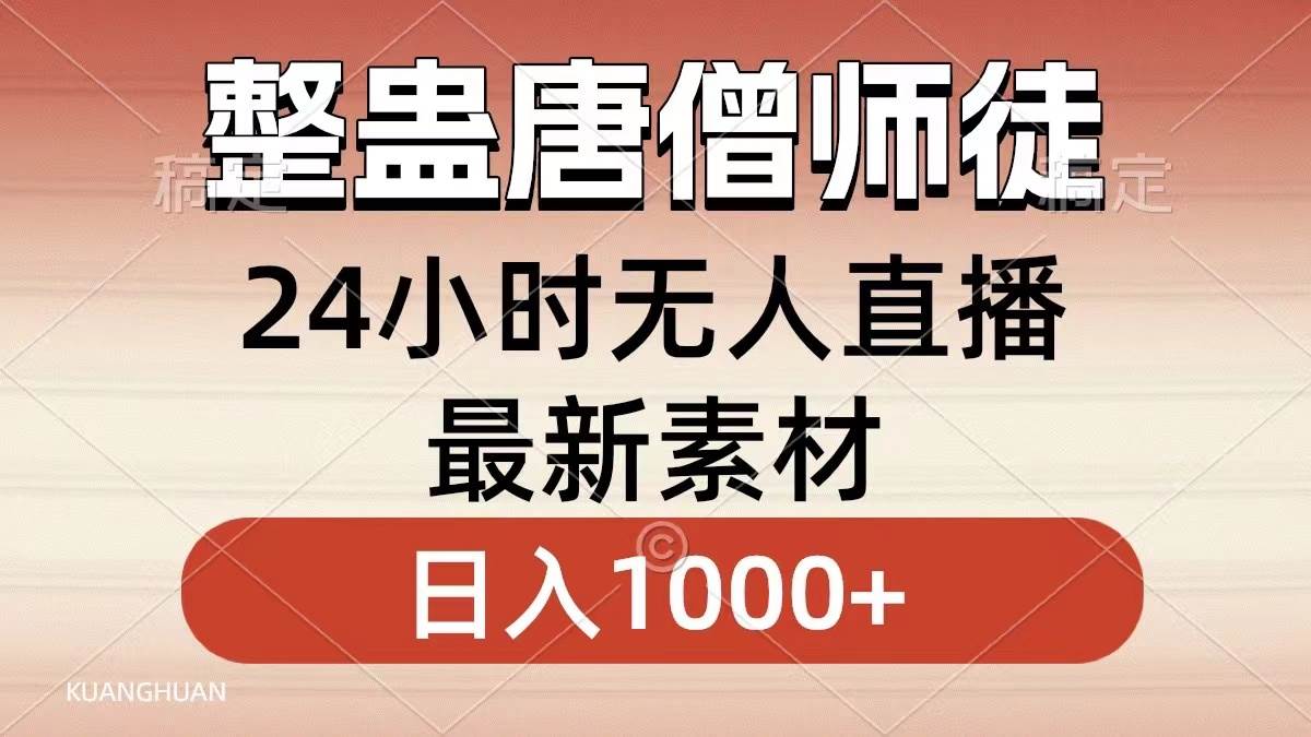 整蛊唐僧师徒四人，无人直播最新素材，小白也能一学就会，轻松日入1000+-九节课