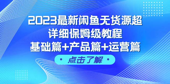 2023最新闲鱼无货源超详细保姆级教程，基础篇+产品篇+运营篇（43节课）-九节课