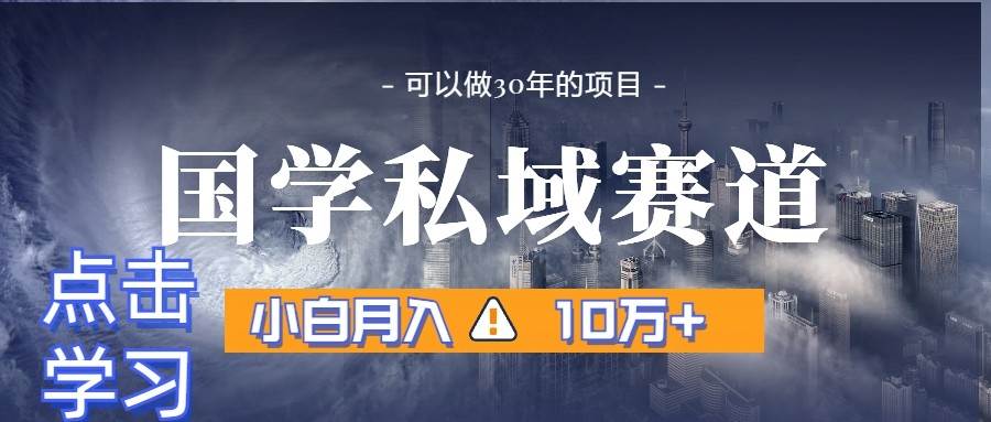 暴力国学私域赛道，小白月入10万+，引流+转化一整套流程-九节课