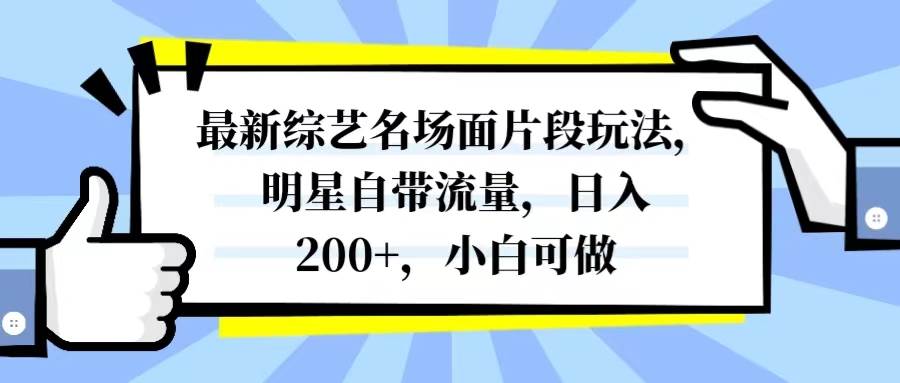 最新综艺名场面片段玩法，明星自带流量，日入200+，小白可做-九节课