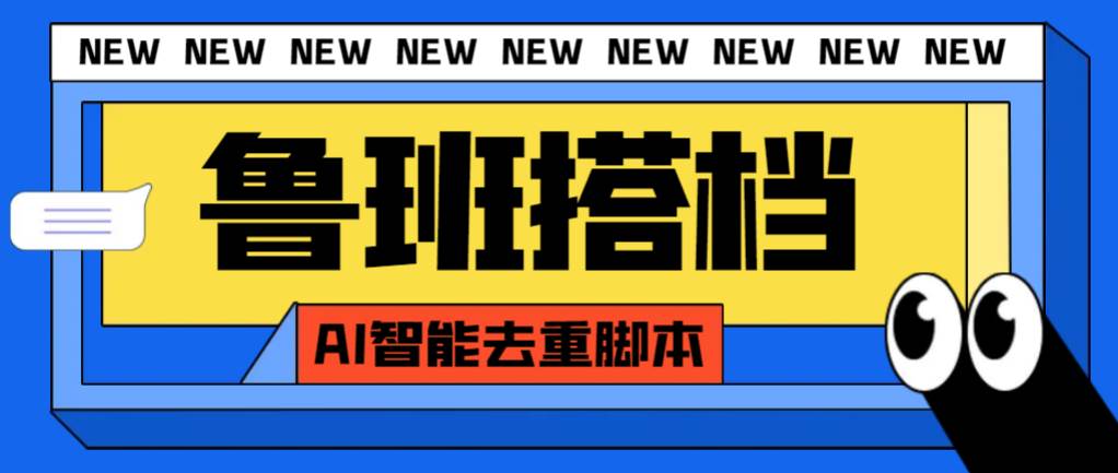 外面收费299的鲁班搭档视频AI智能全自动去重脚本，搬运必备神器【AI智能脚本】-九节课