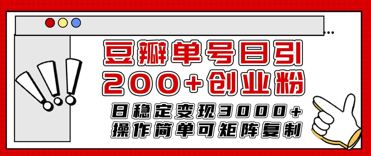 豆瓣单号日引200+创业粉日稳定变现3000+操作简单可矩阵复制！-九节课