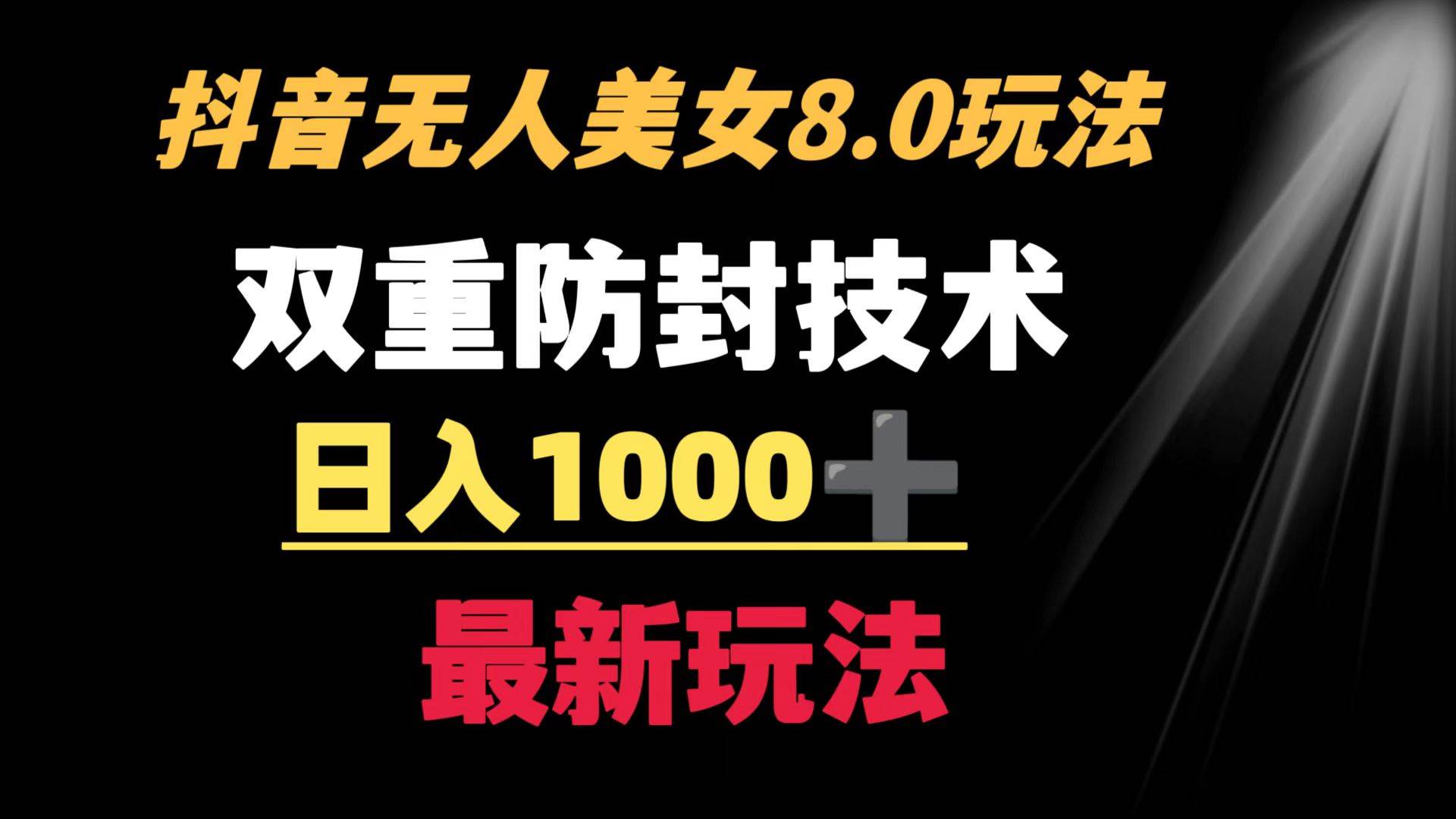 抖音无人美女玩法 双重防封手段 不封号日入1000+教程+软件+素材-九节课