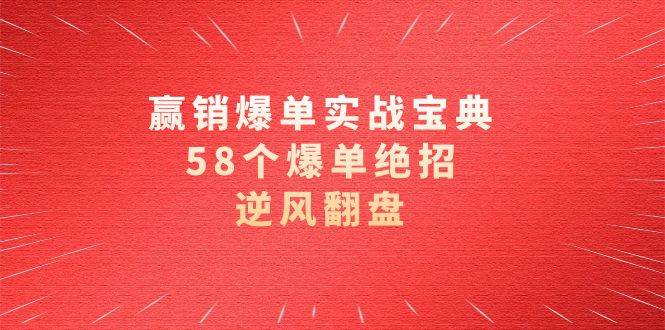 （8526期）赢销爆单实操宝典，58个爆单绝招，逆风翻盘（63节课）-九节课